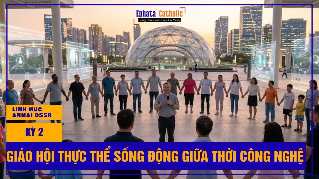 Giáo hội: Thực thể hiệp thông của những con người sống động giữa thế giới công nghệ (Kỳ 2)