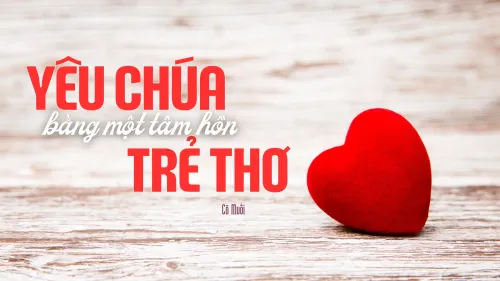 Yêu Chúa bằng một tâm hồn trẻ thơ