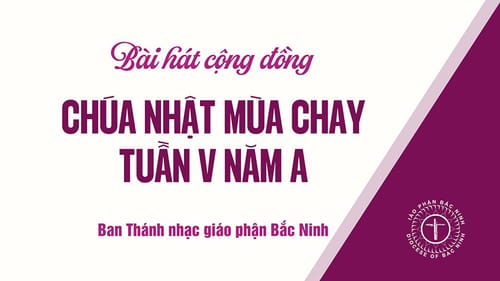 Bài hát cộng đồng Chúa nhật tuần V Mùa Chay năm A